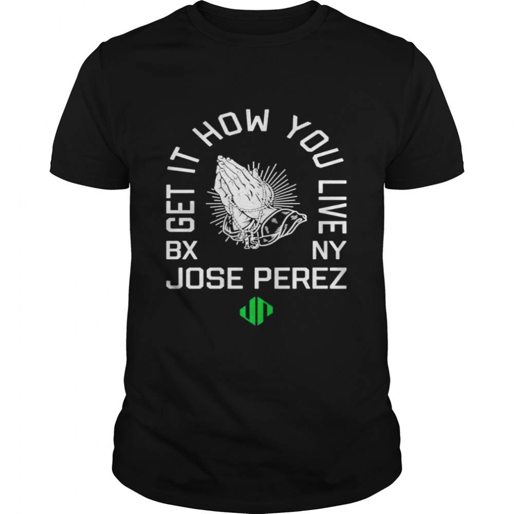 Jose Perez How you live shirt