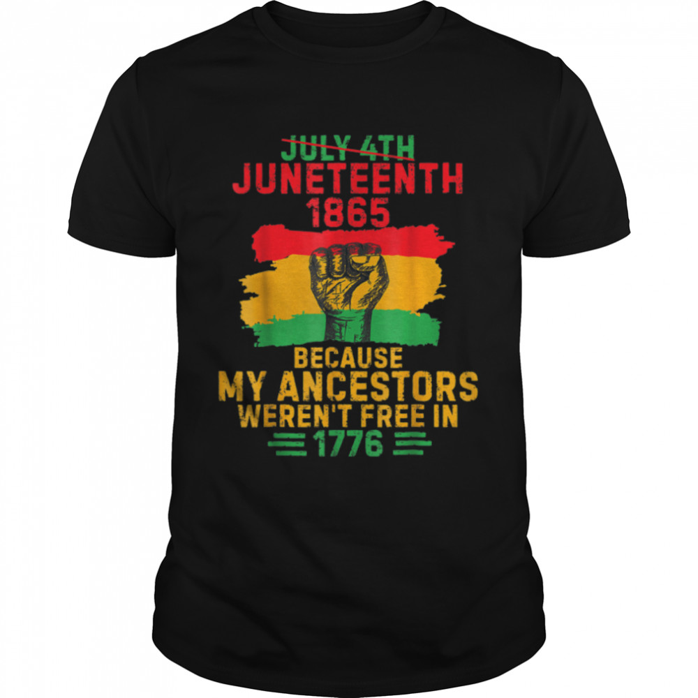 July 4th Juneteenth 1865 Because My Ancestors June Teenth T-Shirt B09ZV1JLTZ