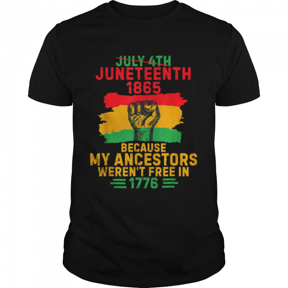 July 4Th Juneteenth 1865 Because My Ancestors June Teenth T-Shirt B09Zv1K6Rk