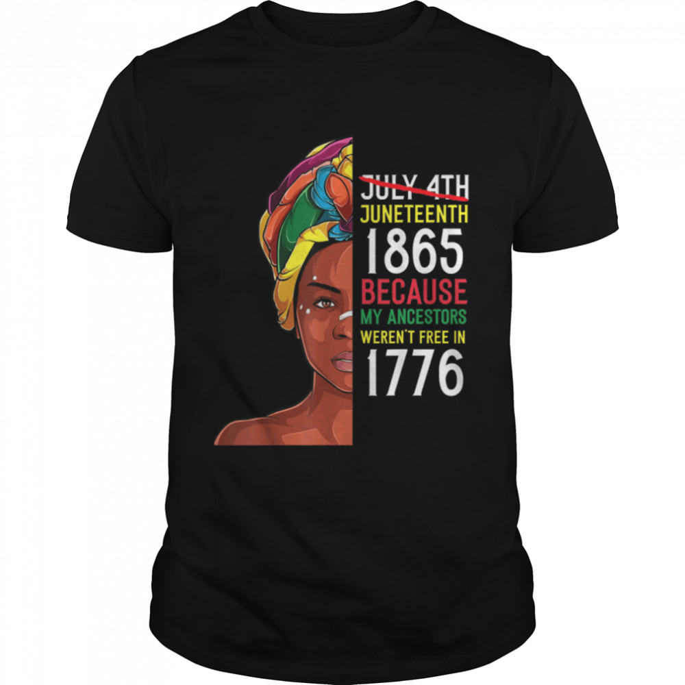 Juneteenth 1865 Because My Ancestors Weren't Free In 1776 T-Shirt B09ZTWLCVR