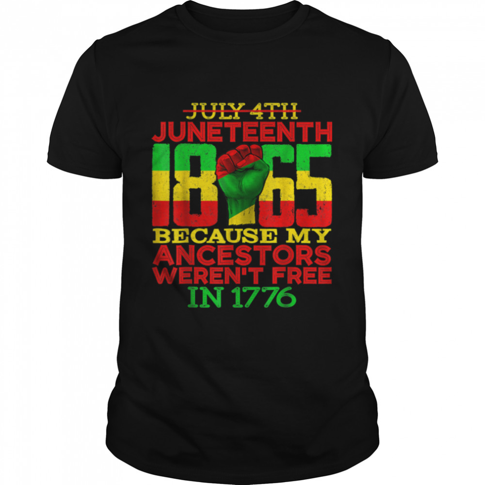 Juneteenth 1865 July 4th Because My Ancestors Weren't Free T-Shirt B09ZTY8V6K