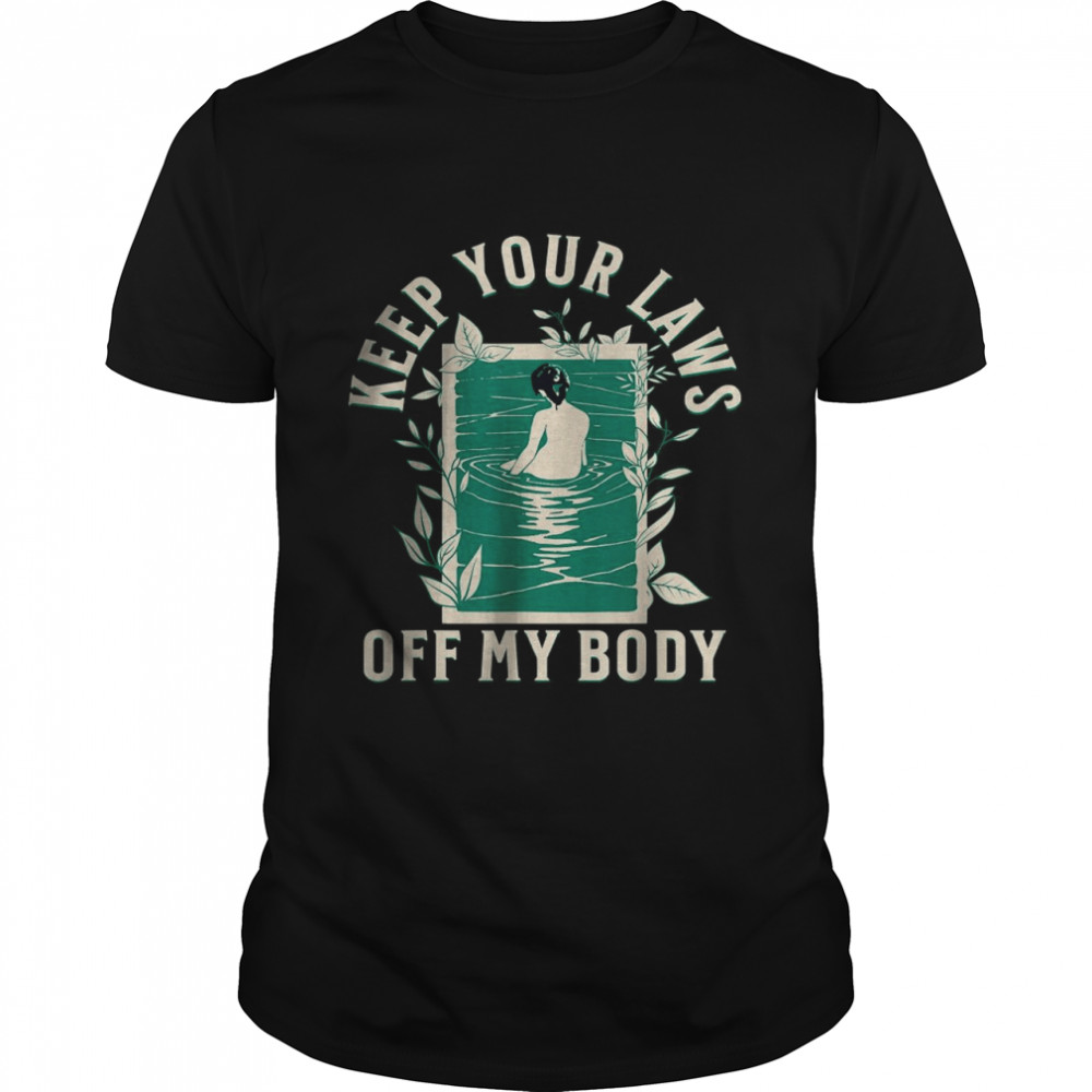 Keep Your Laws Off My Body Feminist Abortion Rights T-Shirt