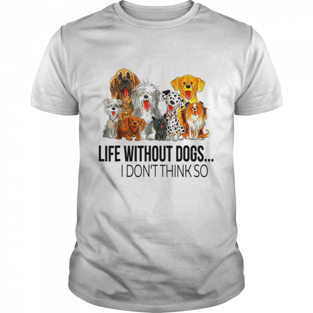 Life Without Dogs I Dont Think So Dogss  Classic Men's T-shirt