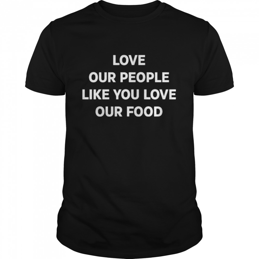 love our people like you love our food shirt