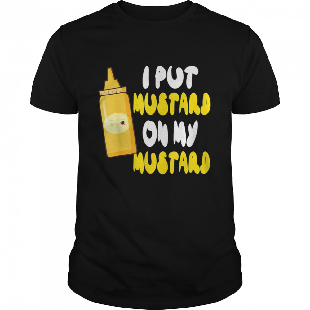 Mustard Lover I Put Mustard On My Mustard  Classic Men's T-shirt