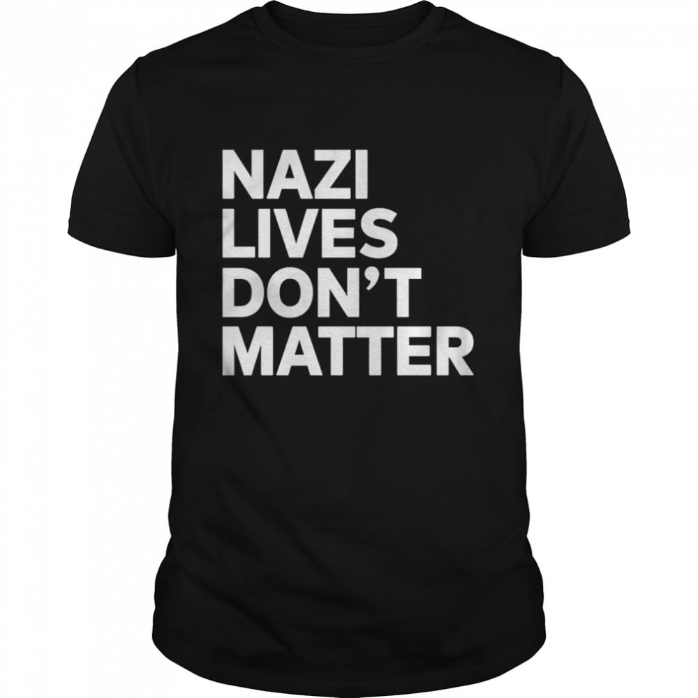 Nazi Lives Don’t Matter T-Shirt