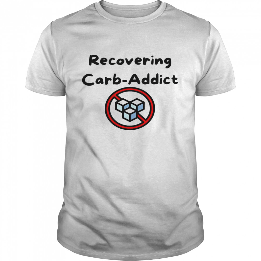 Recovering Carb Addict Shirt