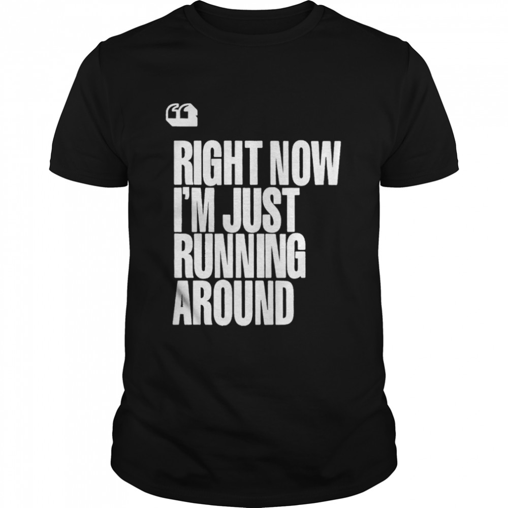Right now I’m just running around funny T-shirt Classic Men's T-shirt