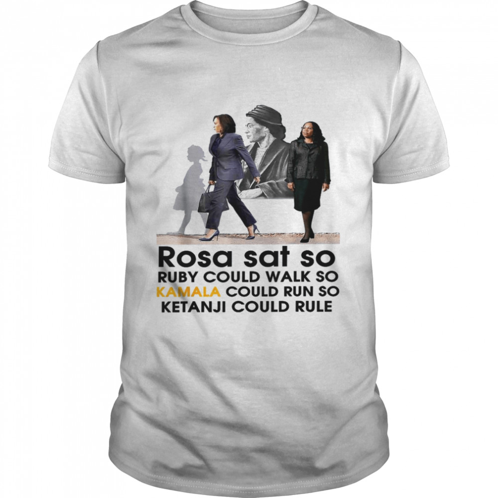 Rosa Sat Ruby Walk So Kamala Could Run So Ketanji Could Rule Shirt