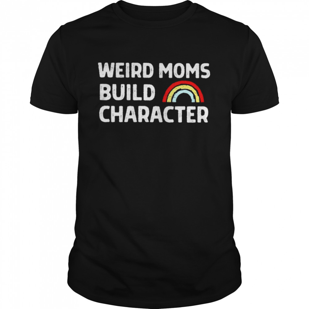 Weird Moms Build Character Rainbow 2022 T-shirt