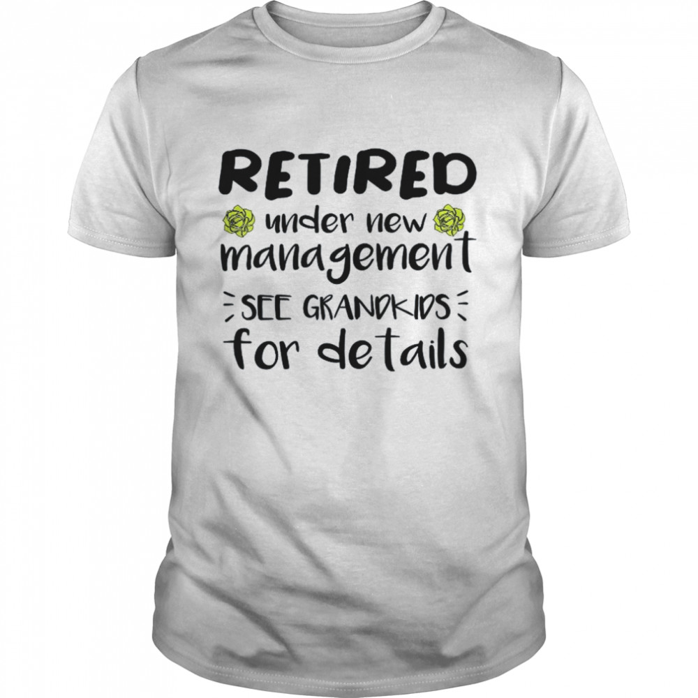 Womens Retired Under New Management See Grandkids Retirement Shirt