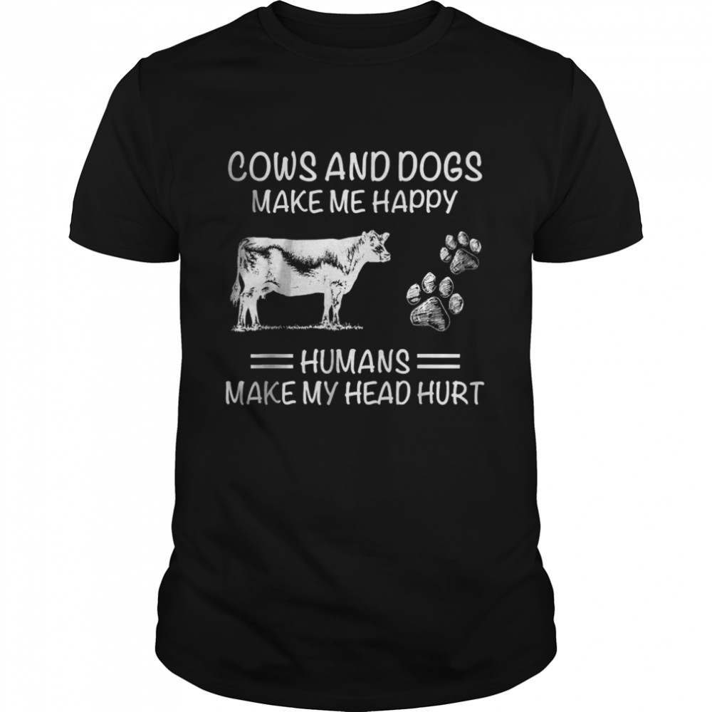 Cows And Dogs Make Me Happy Humans Make My Head Hurt T-shirt