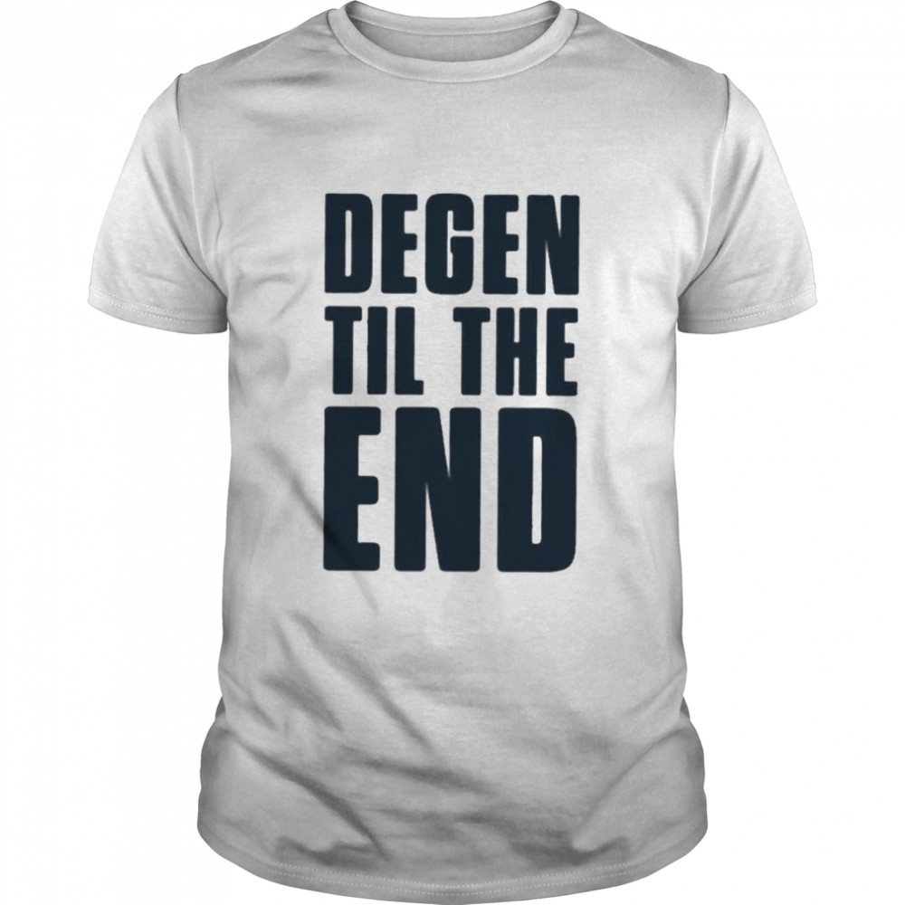 Degen til the end shirt