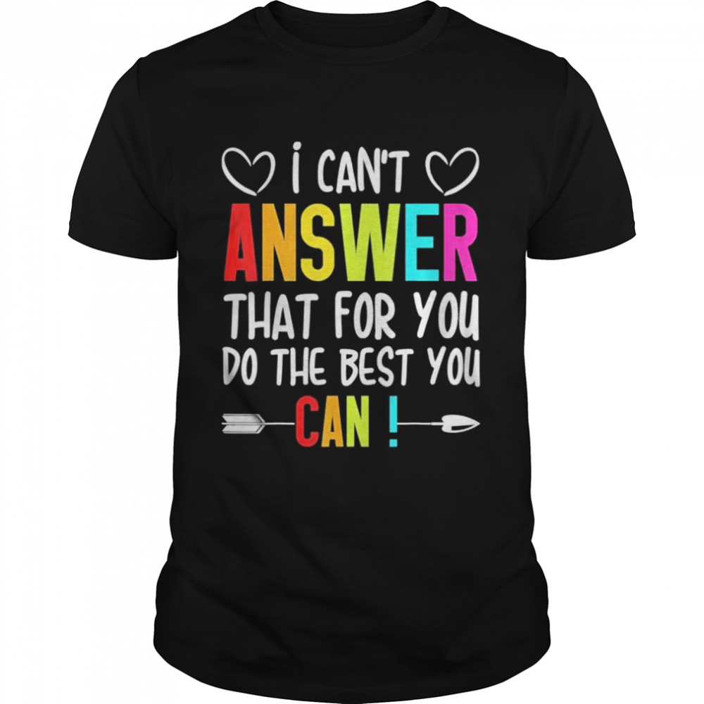 I Can’t Answer That For You Do The Best You Can Shirt