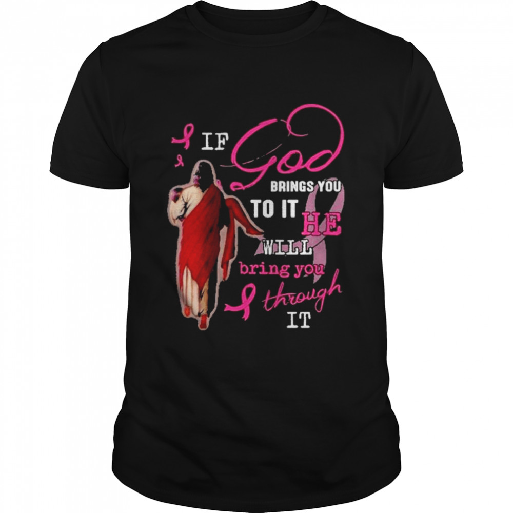 If god brings you to it he will bring you through it shirt