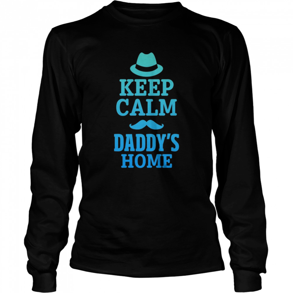 Keep calm daddy’s home shirt Long Sleeved T-shirt