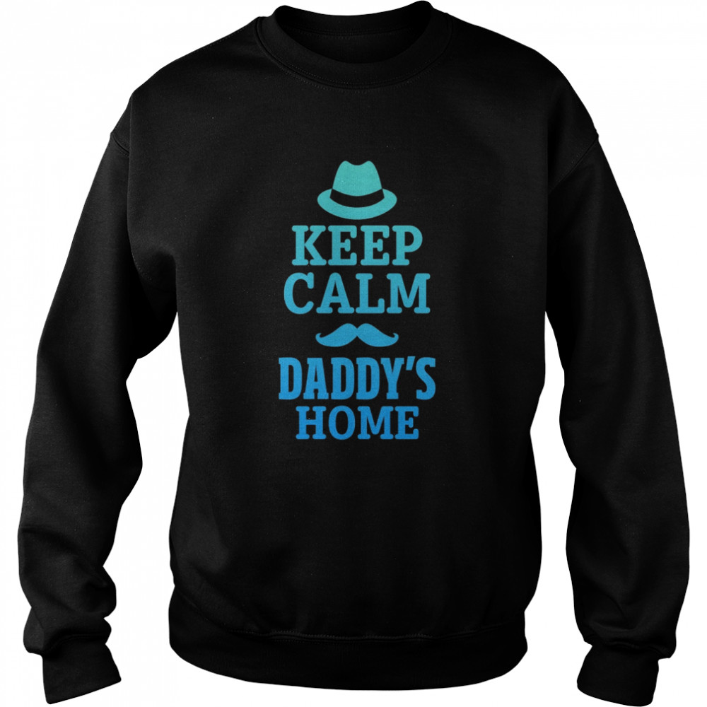 Keep calm daddy’s home shirt Unisex Sweatshirt