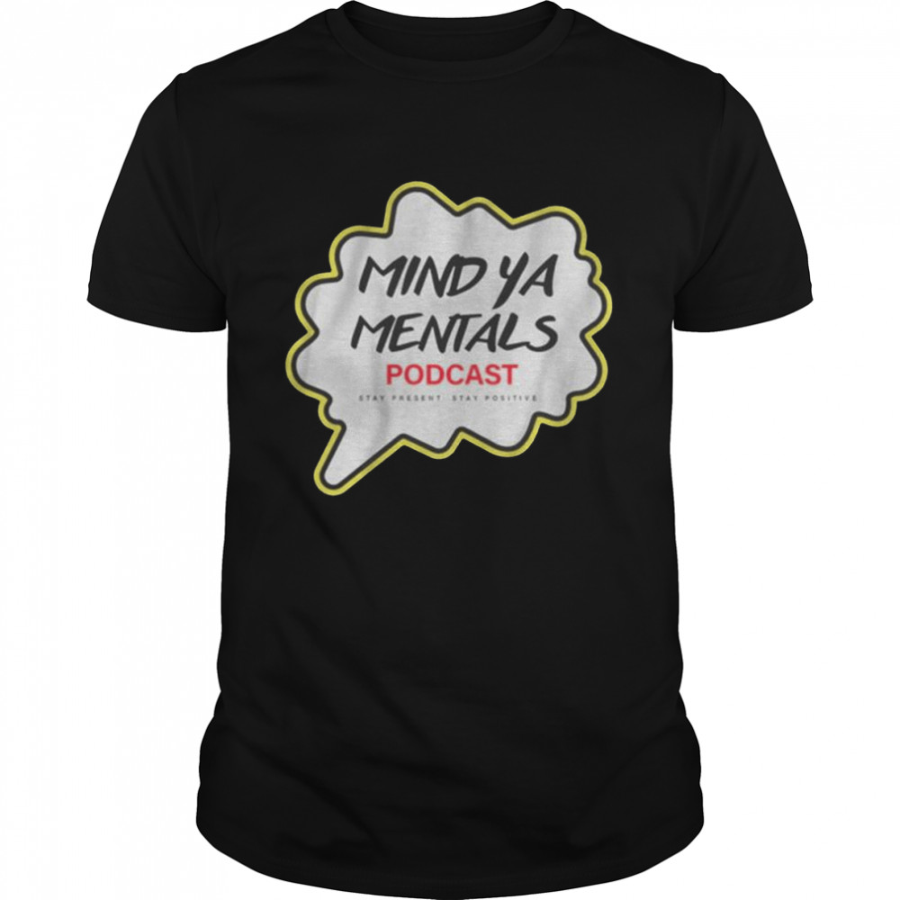 Mind ya mentals poDcast shirt