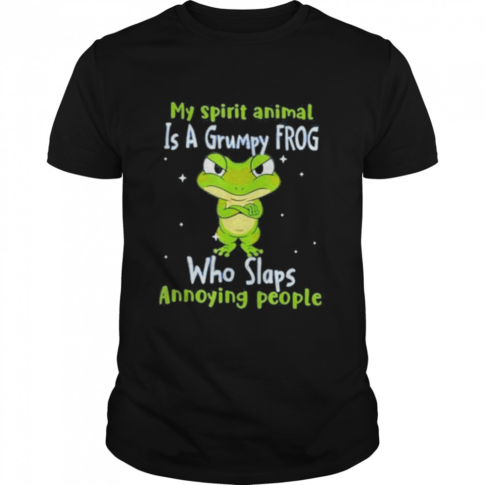 My spirit animal is a grumpy frogs who slaps annoying people shirt
