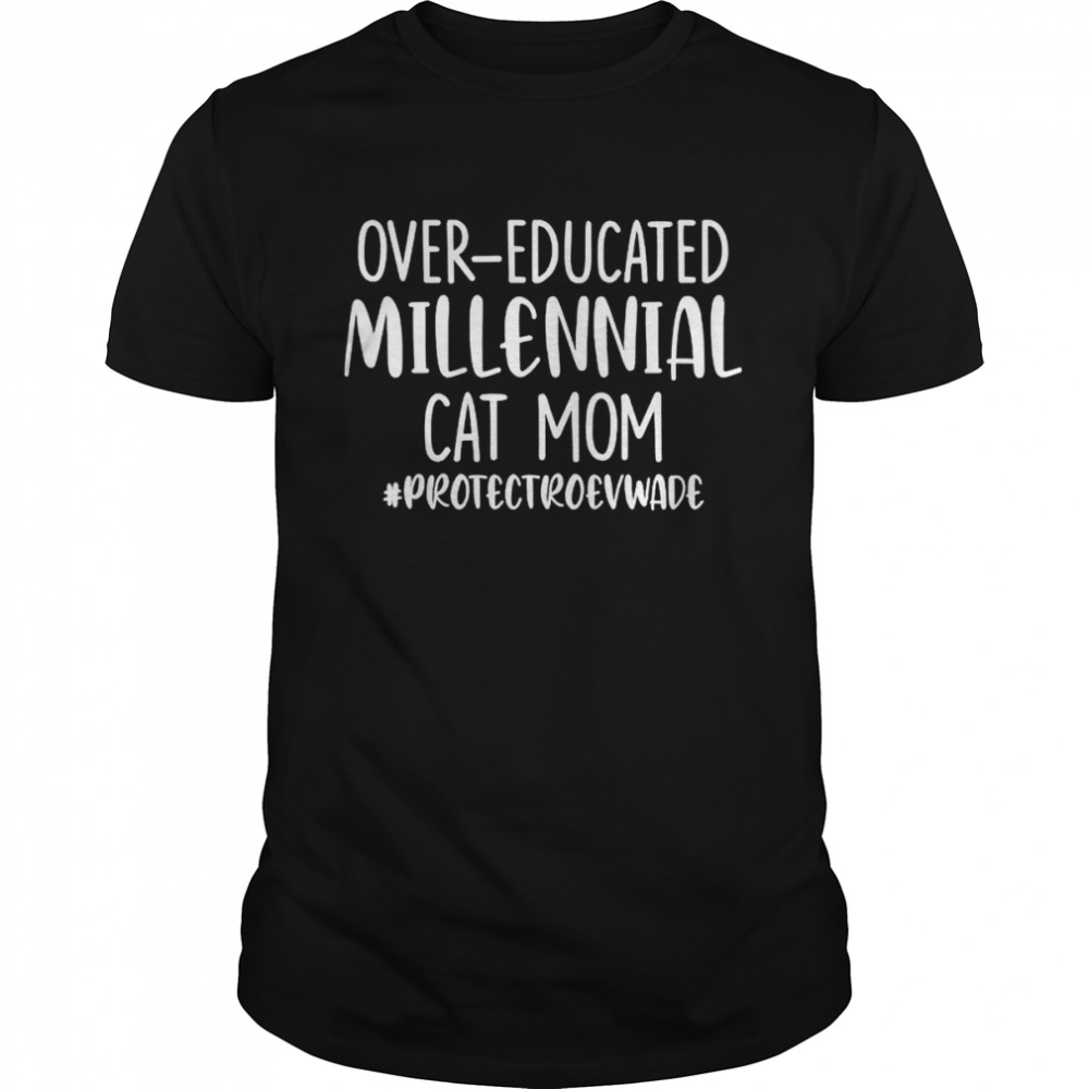 over educated millennial cat mom protect Roe V Wade shirt Classic Men's T-shirt