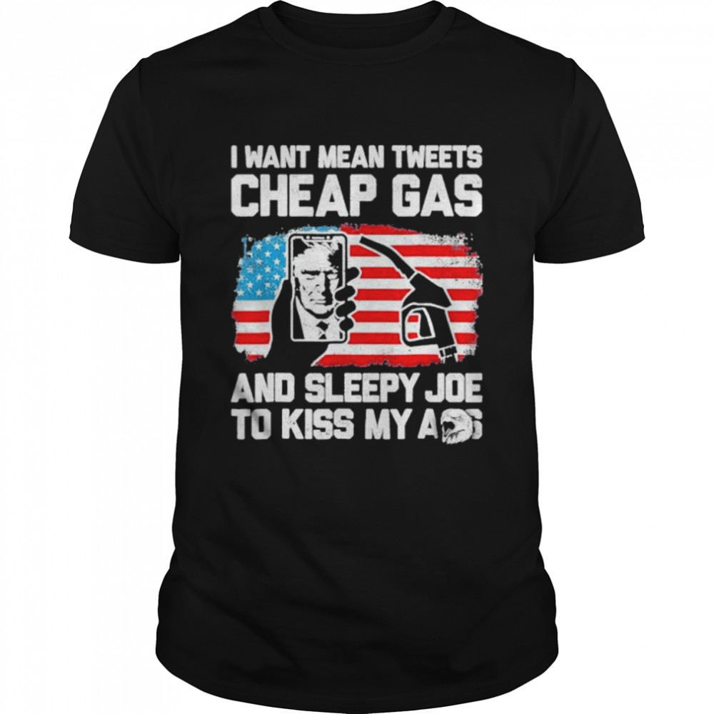 Pro America Want Mean Tweets Cheap Gas And Sleepy Joe Biden Shirt