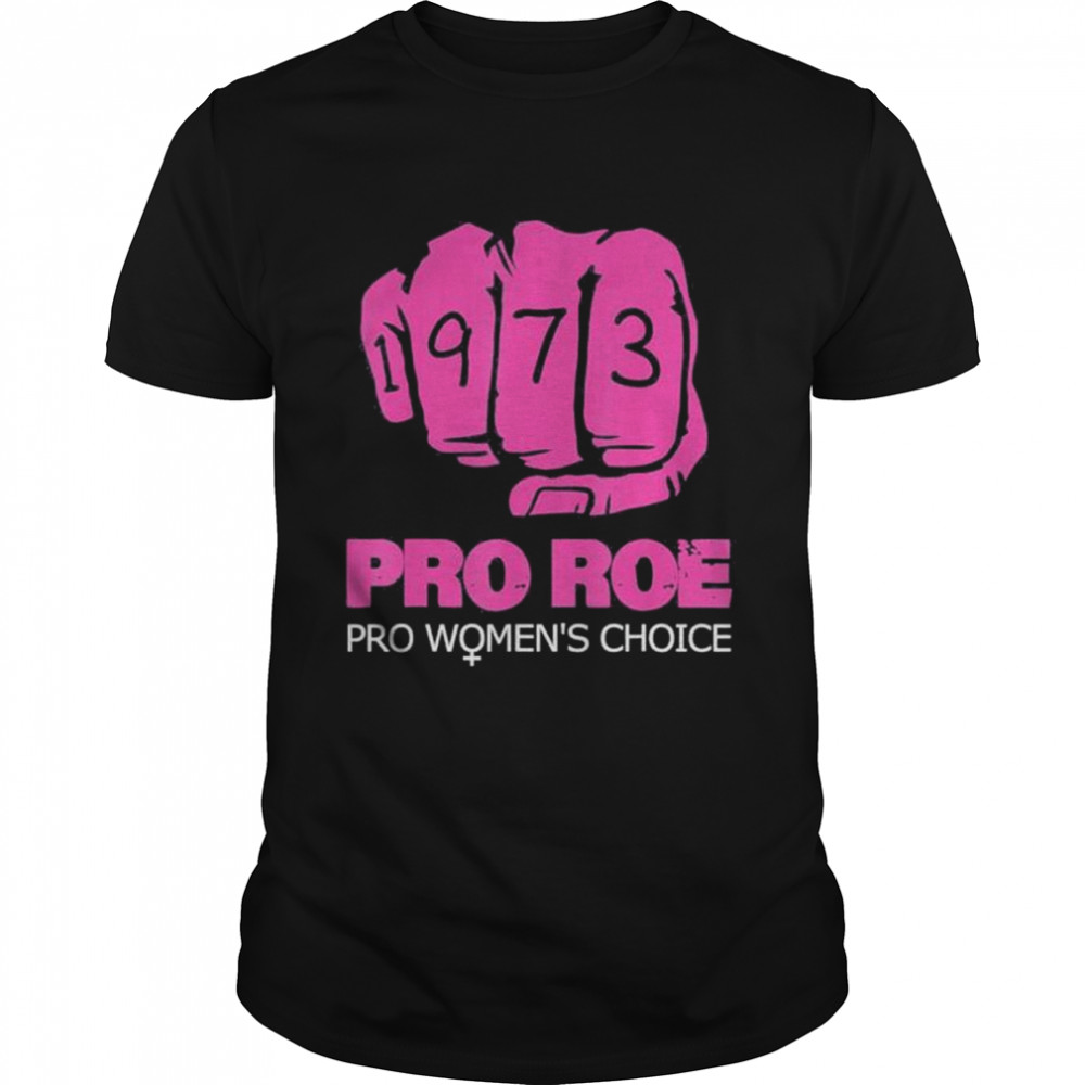 Pro Roe V Wade Support Pro Choice 1973 Fist Shirt