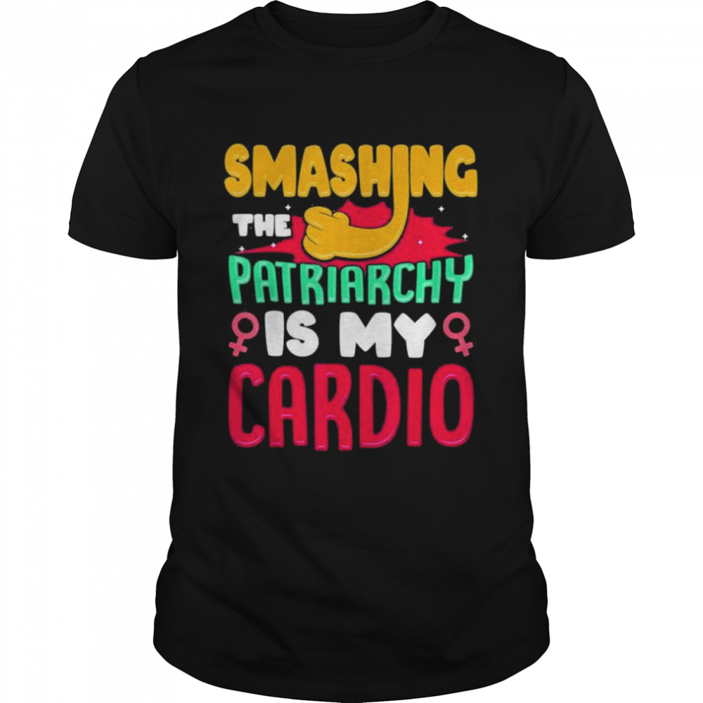 Smashing The Patriarchy Is My Cardio Feminism Feminist Shirt