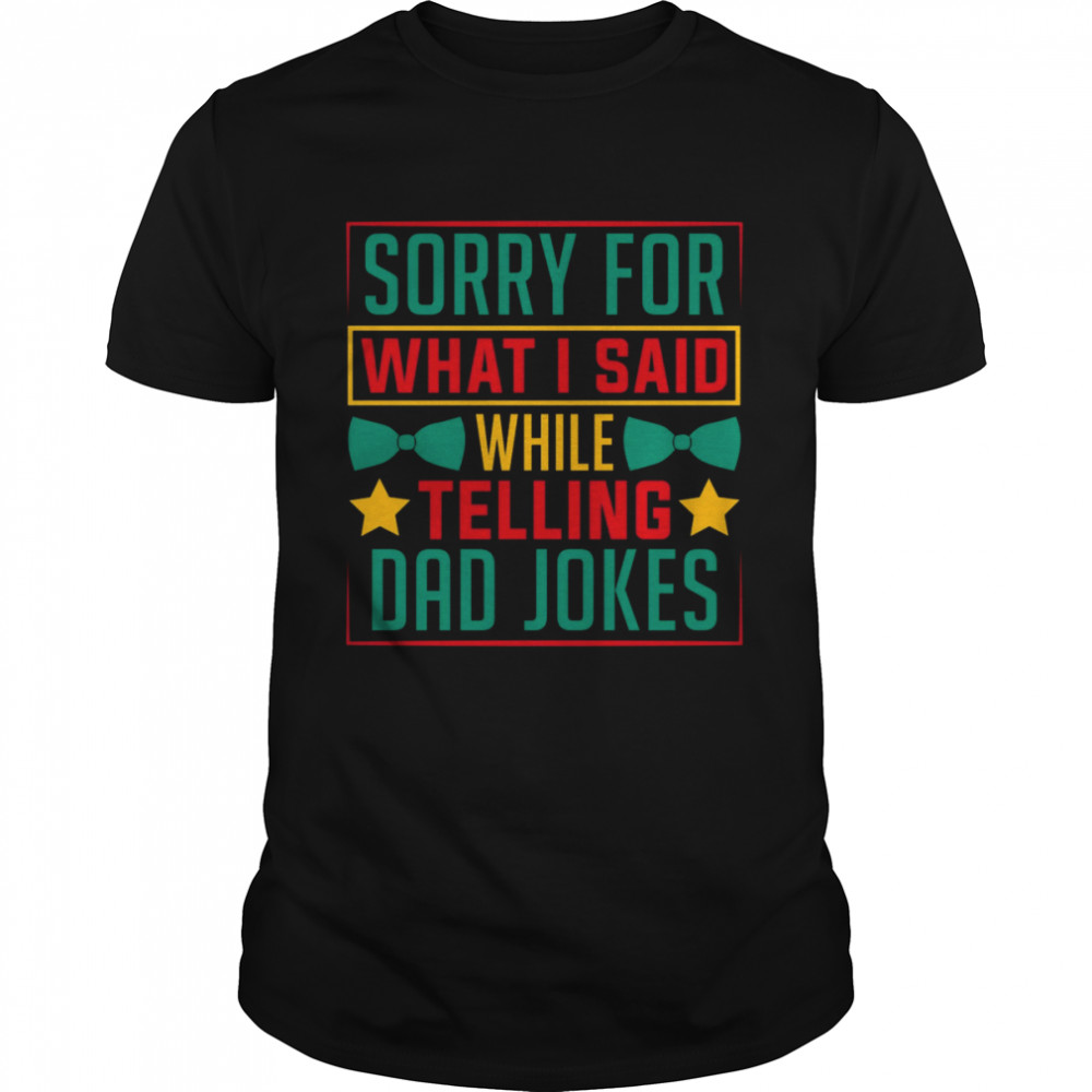 Sorry for what I said while telling a Dad joke shirt Classic Men's T-shirt