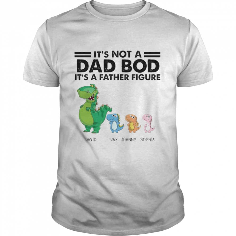 Dinosaur it’s not a dad bod it’s a father figure shirt