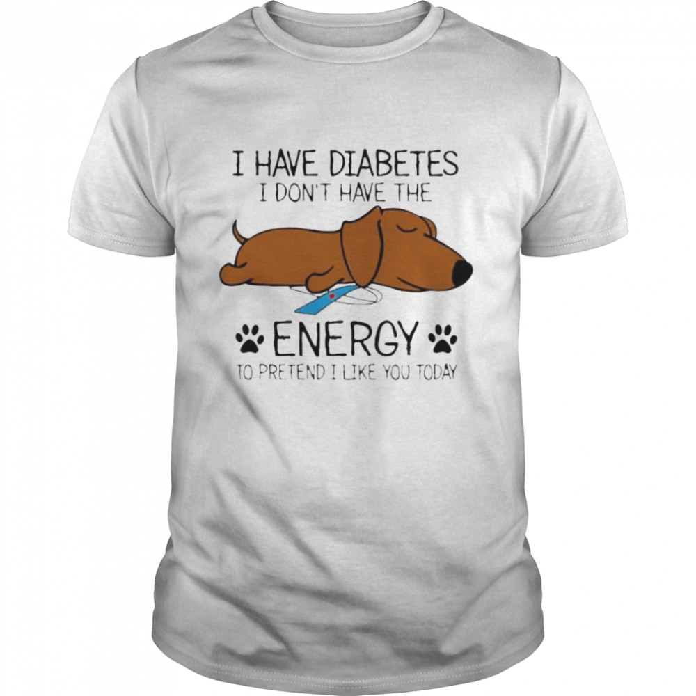 Dog I have diabetes I don’t have the enegry to pretend I like you today shirt Classic Men's T-shirt