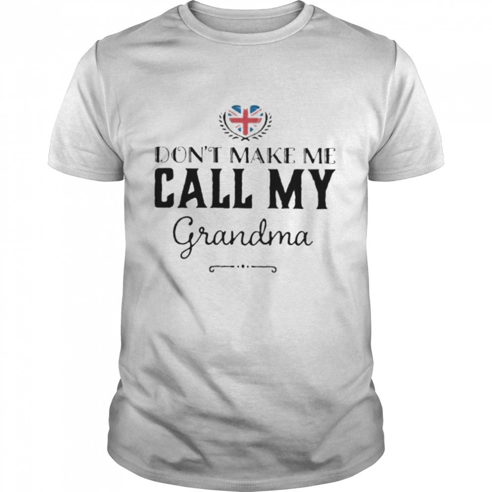 Don’t make me call my grandma shirt