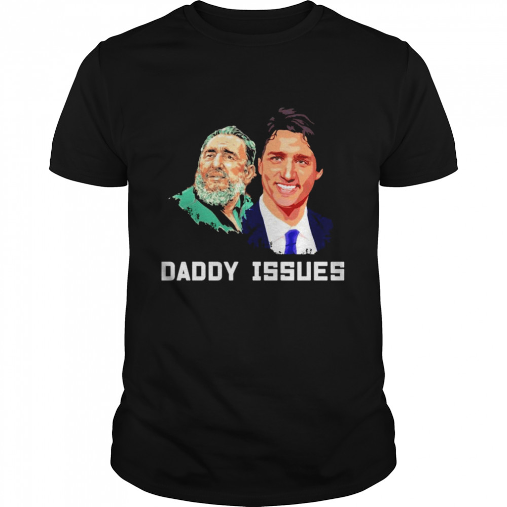 Fidel Castro And Justin Trudeau Daddy Issues Shirt