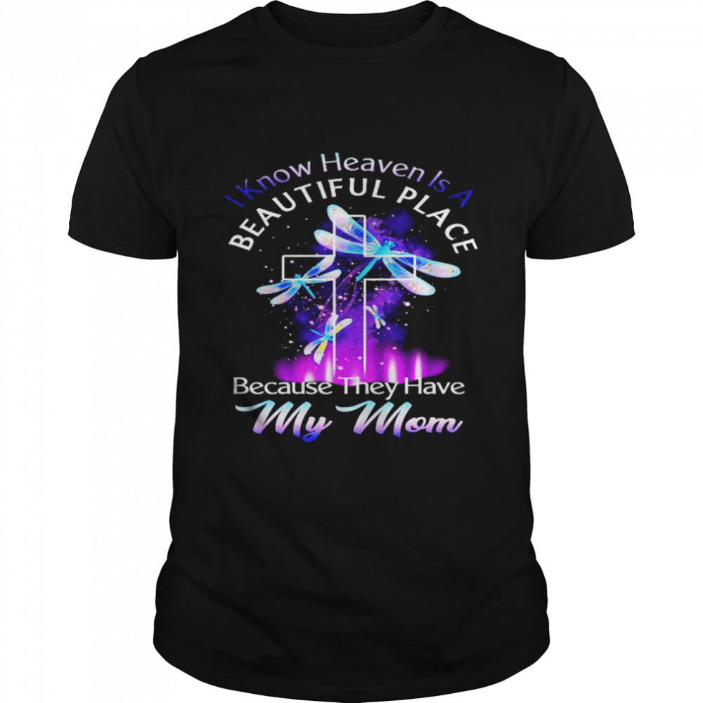 I know heaven is a beautiful place because they have my mom shirt