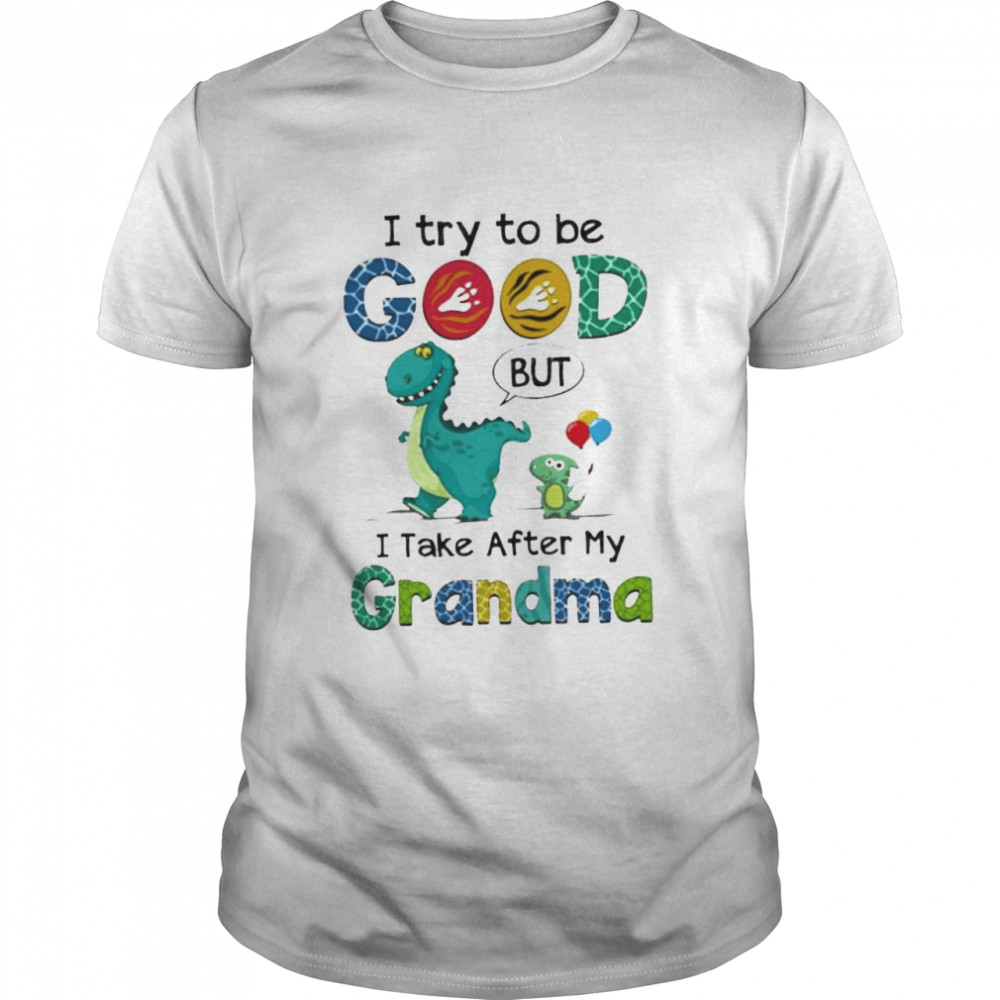 I Try To Be Good But I Take After My Grandma Shirt