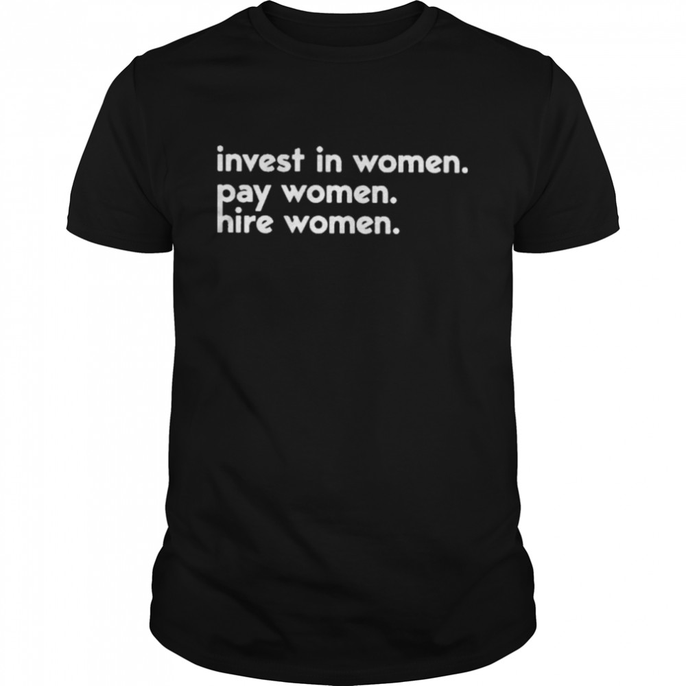 Kelsey trainor invest in women pay women hire women shirt