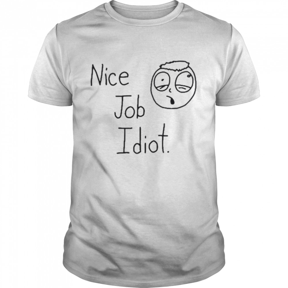 Nice Job Idiot Tee Shirt