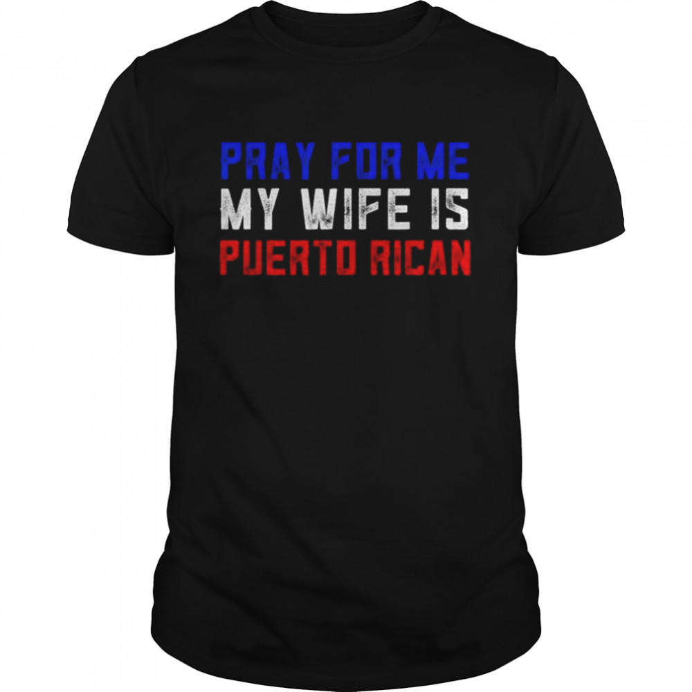 Pray For Me My Wife Is Puerto Rican Shirt