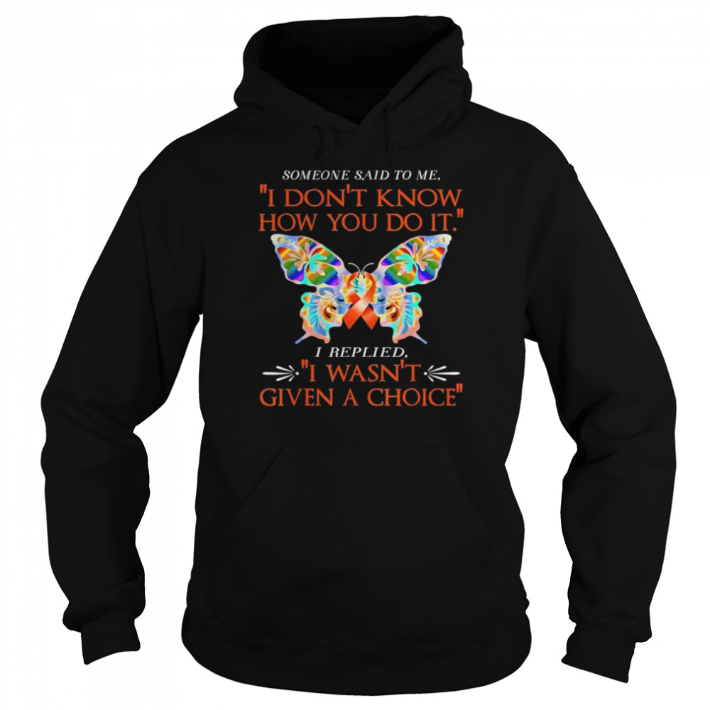 Adhd butterfly warrior I replied I wasn’t given a choice shirt Unisex Hoodie