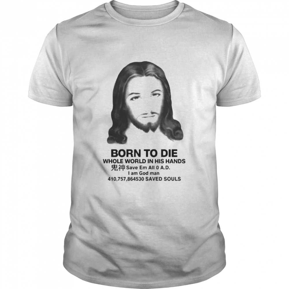 born to die whole world in his hands shirt Classic Men's T-shirt