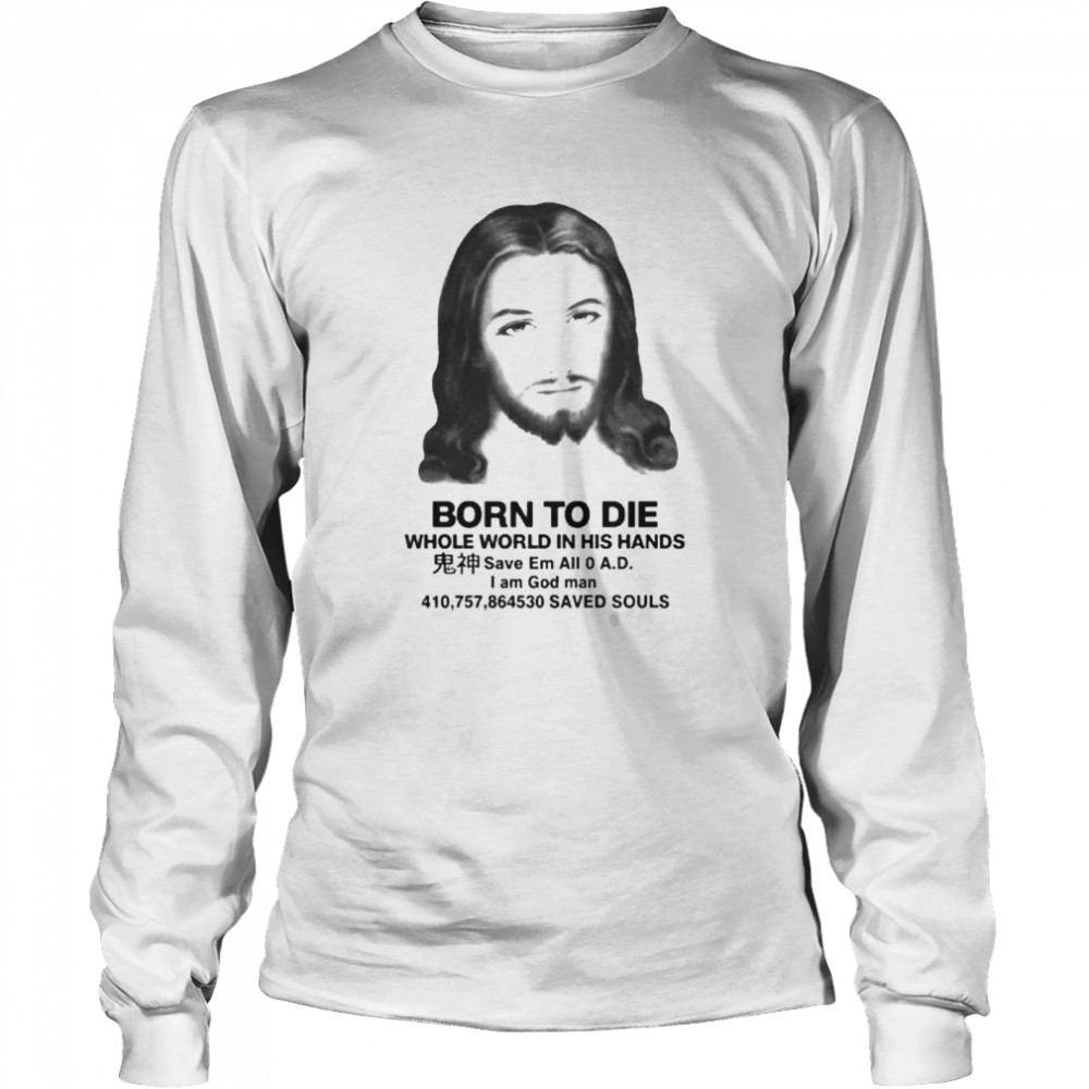born to die whole world in his hands shirt Long Sleeved T-shirt