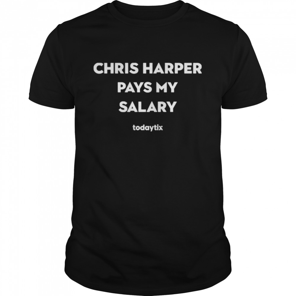 Chris Harper Pays My Salary Shirt
