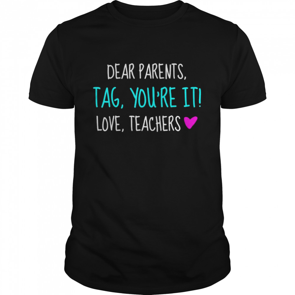 Dear parents tag you’re it love teachers graduation shirt