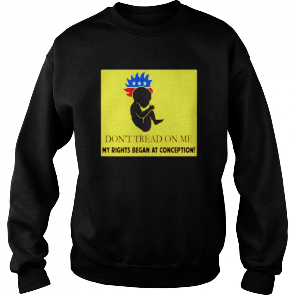 Don’t tread on me my rights began at conception shirt Unisex Sweatshirt
