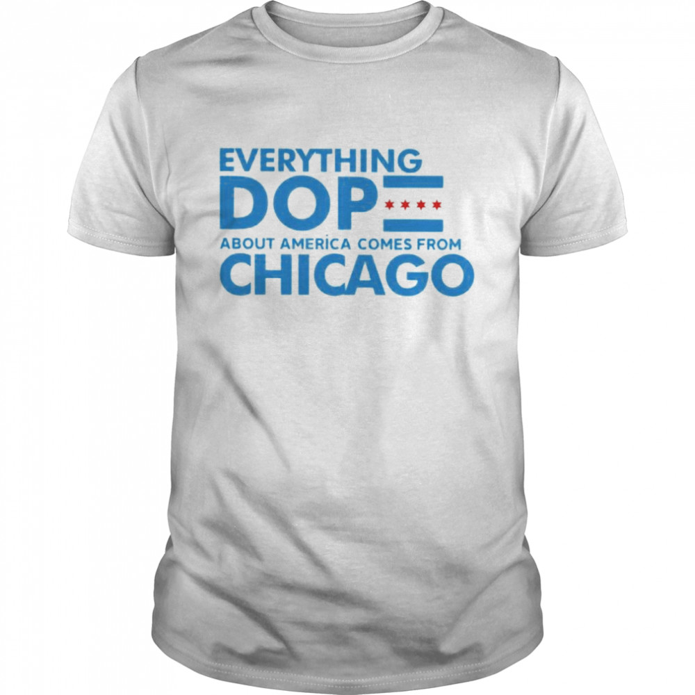 everything dope about America come from Chicago shirt