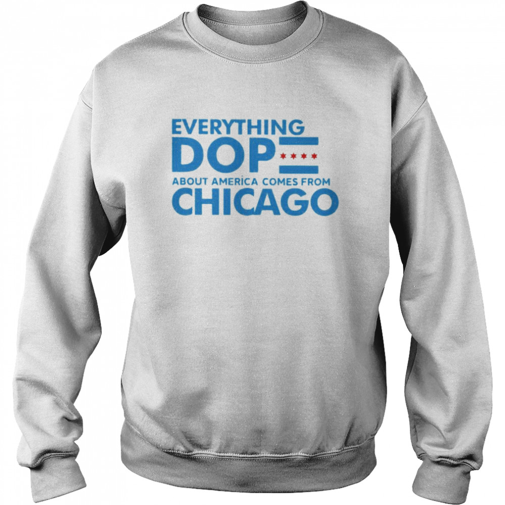 everything dope about America come from Chicago shirt Unisex Sweatshirt