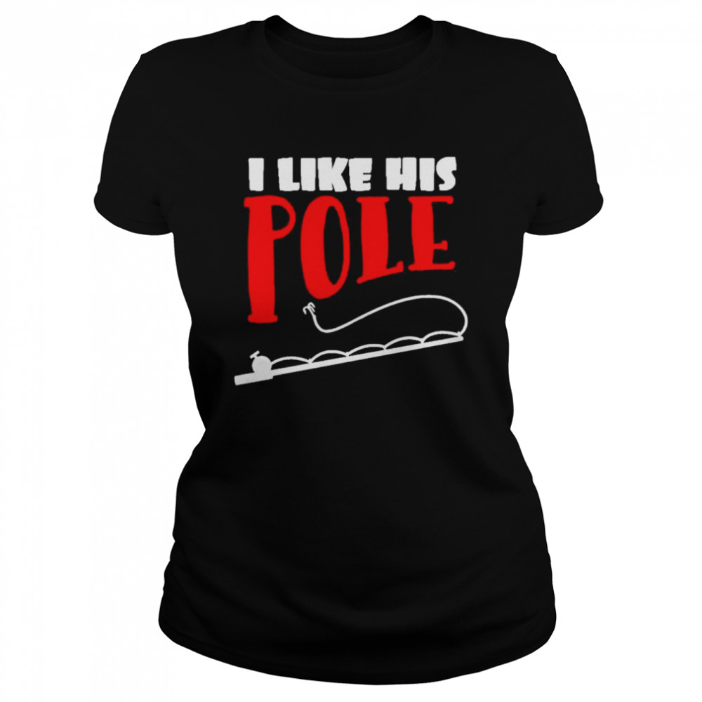 I like his pole shirt fishing couples gifts shirt Classic Women's T-shirt