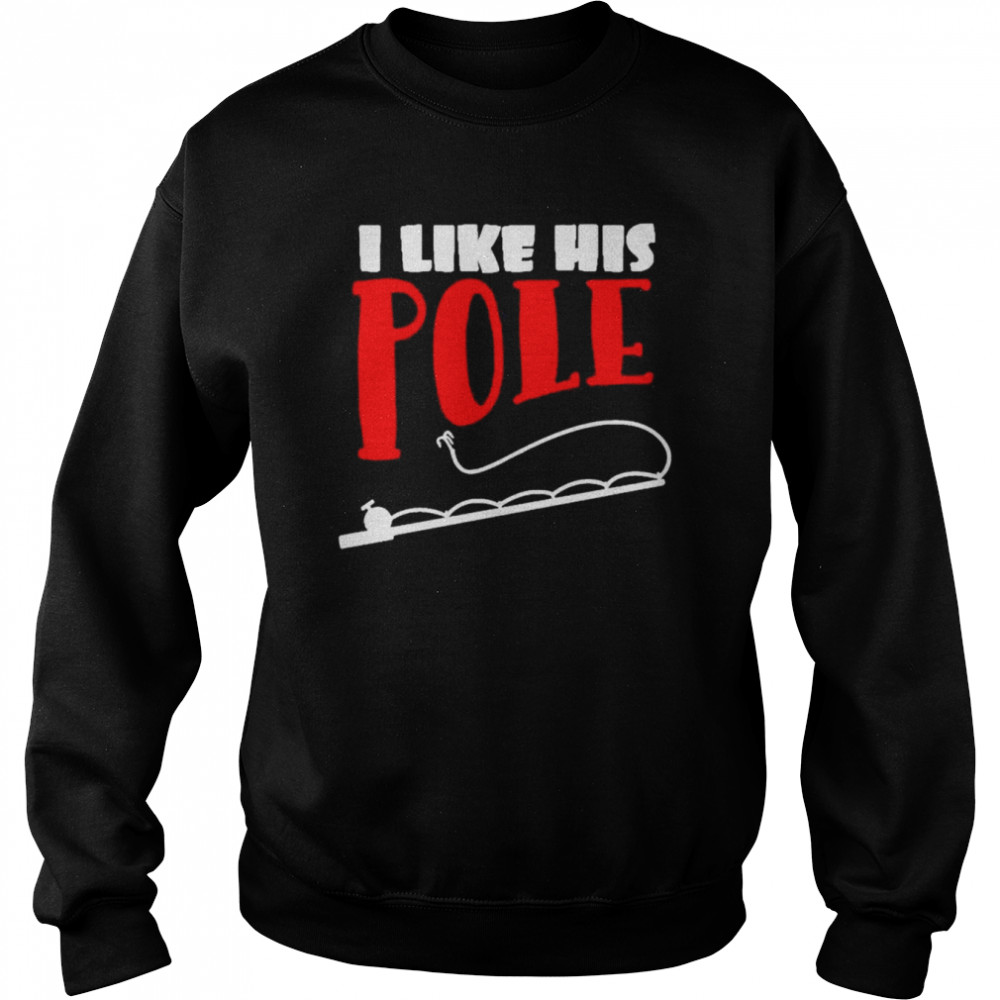 I like his pole shirt fishing couples gifts shirt Unisex Sweatshirt