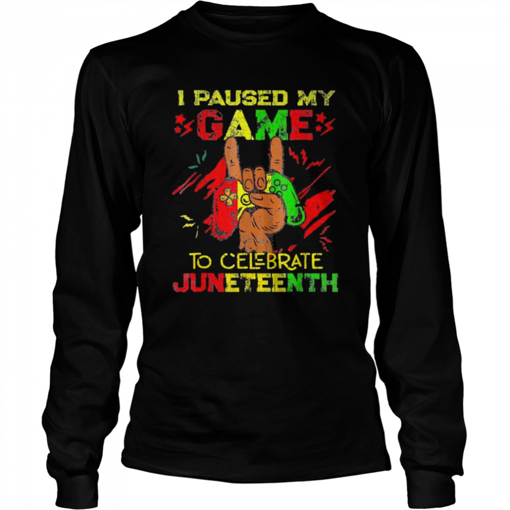 I paused my game to celebrate juneteenth black gamers shirt Long Sleeved T-shirt