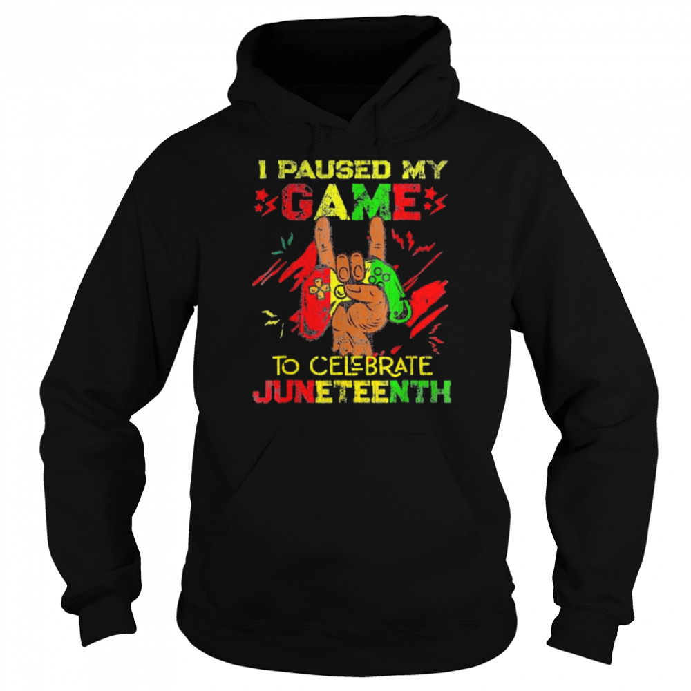 I paused my game to celebrate juneteenth black gamers shirt Unisex Hoodie