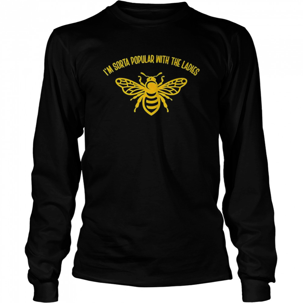 I’m sorta popular with the ladies honey bee shirt Long Sleeved T-shirt